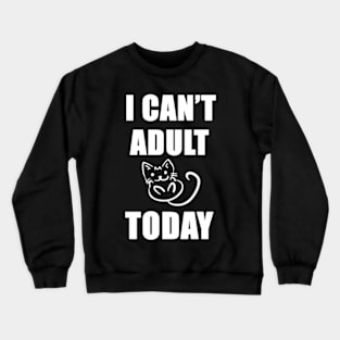 I Can't adult today funny shirt Crewneck Sweatshirt